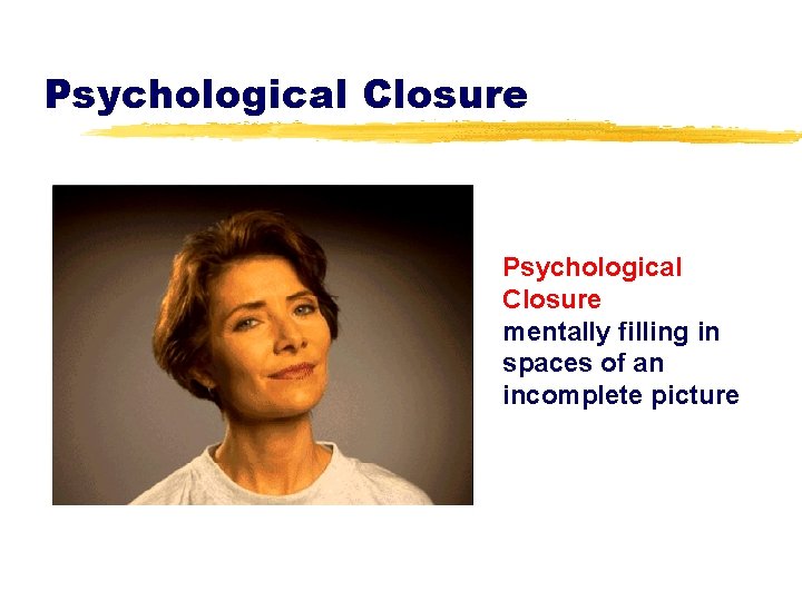 Psychological Closure mentally filling in spaces of an incomplete picture 