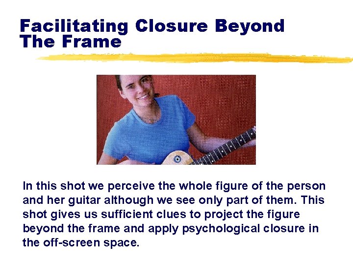 Facilitating Closure Beyond The Frame In this shot we perceive the whole figure of