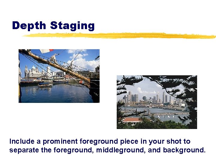 Depth Staging Include a prominent foreground piece in your shot to separate the foreground,