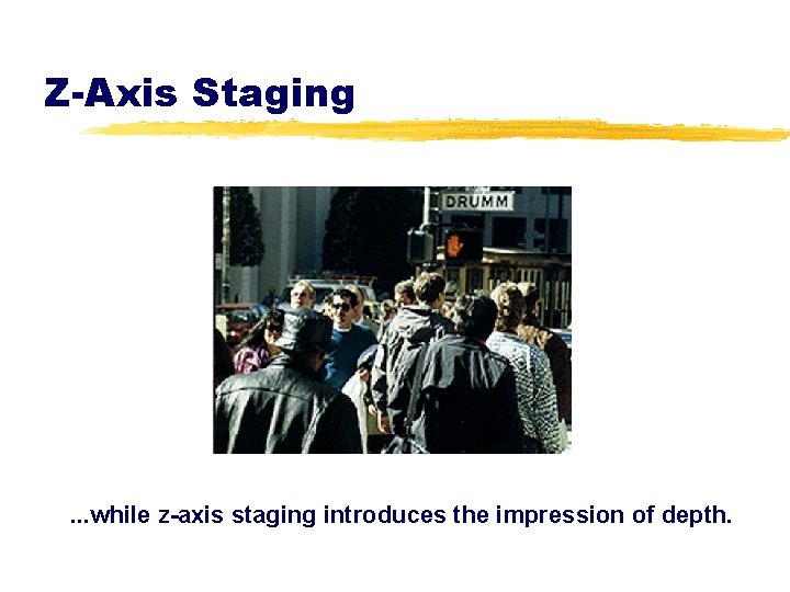 Z-Axis Staging . . . while z-axis staging introduces the impression of depth. 