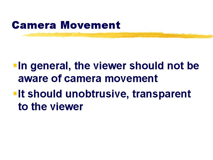 Camera Movement § In general, the viewer should not be aware of camera movement