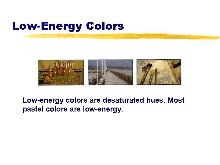 Low-Energy Colors Low-energy colors are desaturated hues. Most pastel colors are low-energy. 