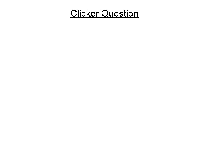 Clicker Question 