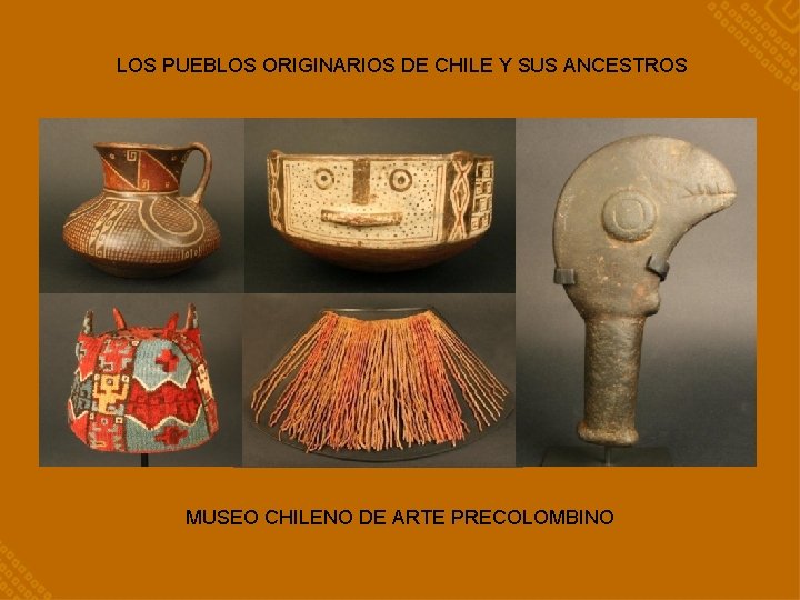 LOS PUEBLOS ORIGINARIOS DE CHILE Y SUS ANCESTROS MUSEO CHILENO DE ARTE PRECOLOMBINO 