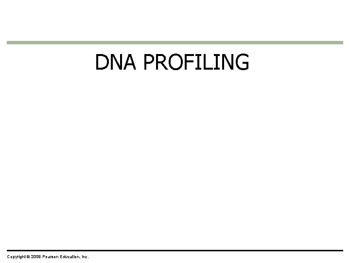 DNA PROFILING Copyright © 2009 Pearson Education, Inc. DNA PROFILING Copyright © 2009 Pearson Education, Inc.