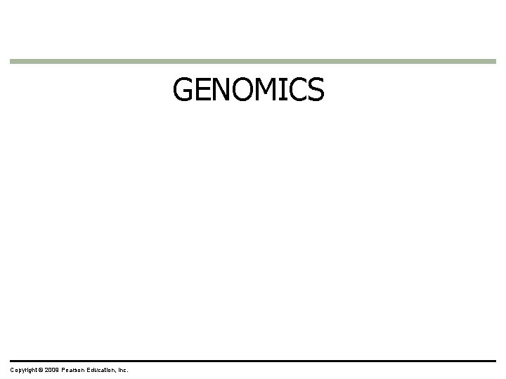 GENOMICS Copyright © 2009 Pearson Education, Inc. GENOMICS Copyright © 2009 Pearson Education, Inc.