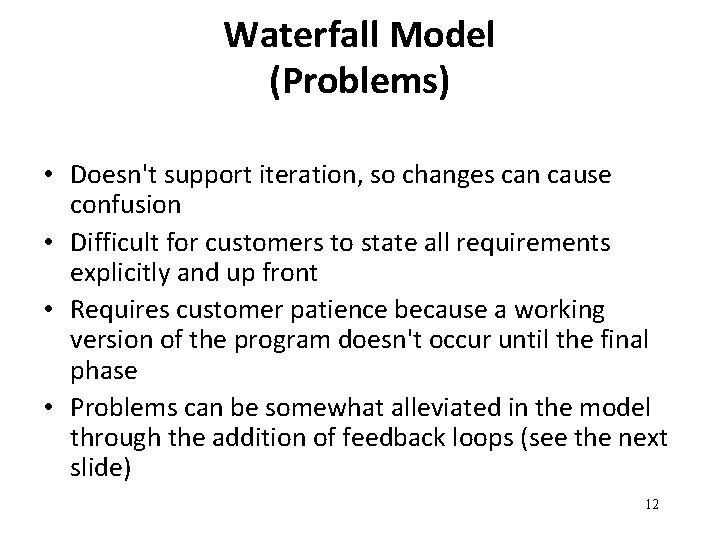 Waterfall Model (Problems) • Doesn't support iteration, so changes can cause confusion • Difficult