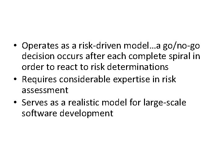  • Operates as a risk-driven model…a go/no-go decision occurs after each complete spiral