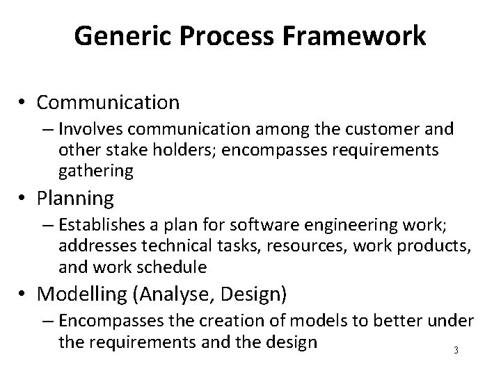 Generic Process Framework • Communication – Involves communication among the customer and other stake