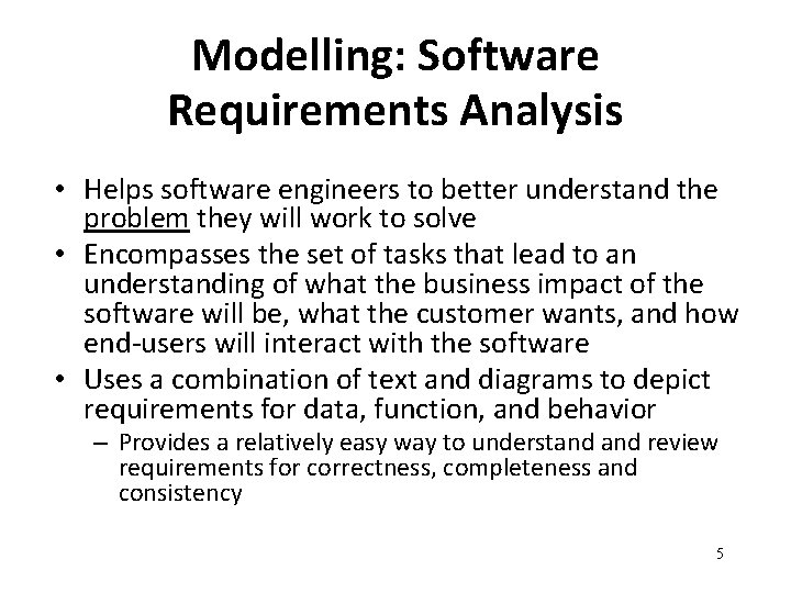 Modelling: Software Requirements Analysis • Helps software engineers to better understand the problem they