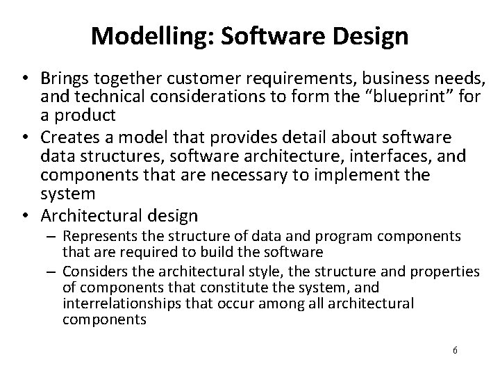 Modelling: Software Design • Brings together customer requirements, business needs, and technical considerations to