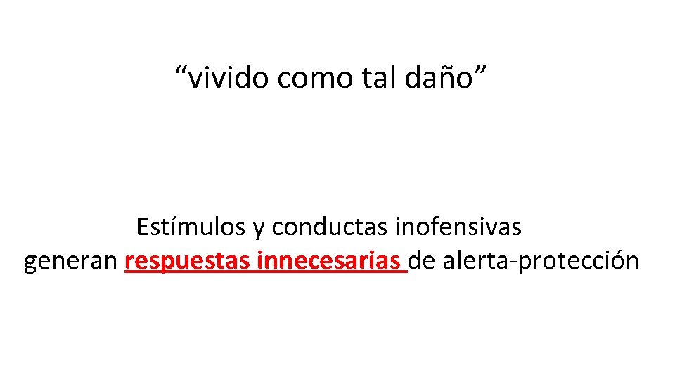 “vivido como tal daño” Estímulos y conductas inofensivas generan respuestas innecesarias de alerta-protección 