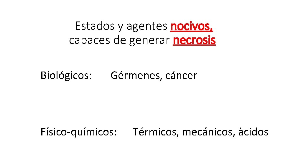 Estados y agentes nocivos, capaces de generar necrosis Biológicos: Gérmenes, cáncer Físico-químicos: Térmicos, mecánicos,