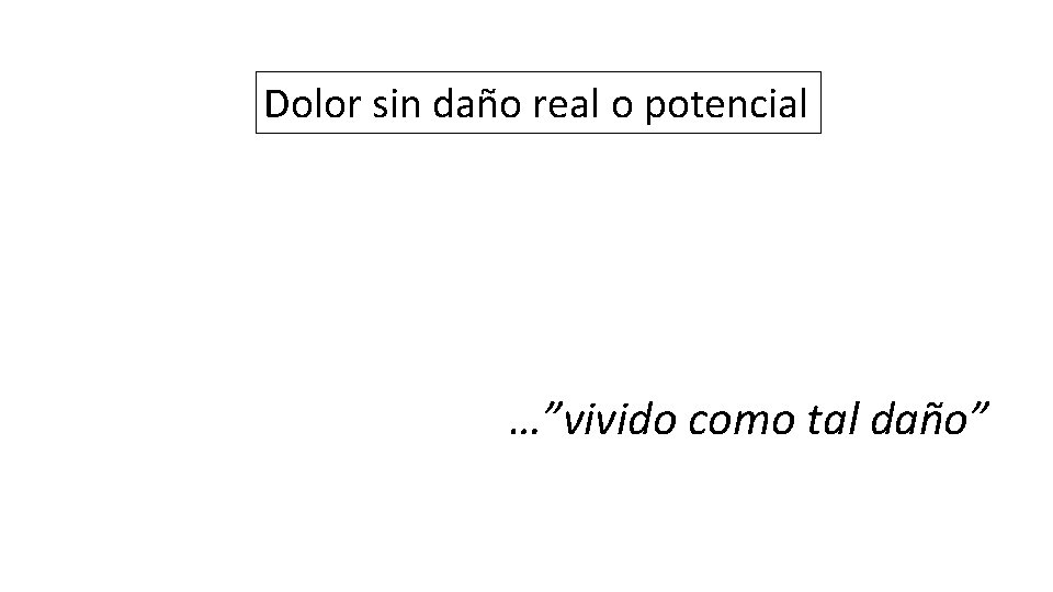 Dolor sin daño real o potencial …”vivido como tal daño” 