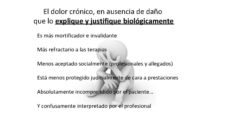El dolor crónico, en ausencia de daño que lo explique y justifique biológicamente Es