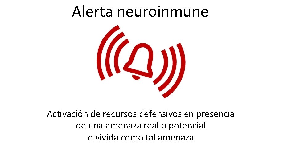 Alerta neuroinmune Activación de recursos defensivos en presencia de una amenaza real o potencial