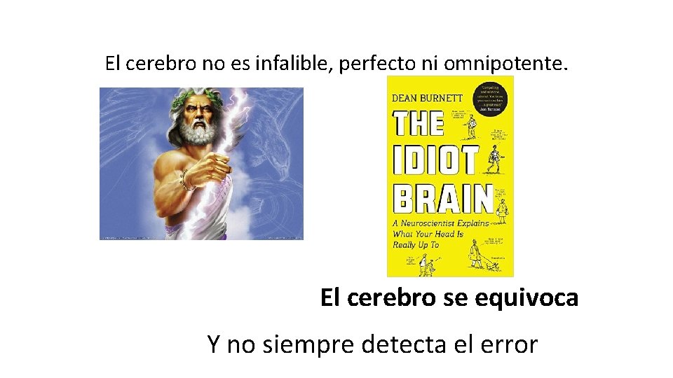 El cerebro no es infalible, perfecto ni omnipotente. El cerebro se equivoca Y no