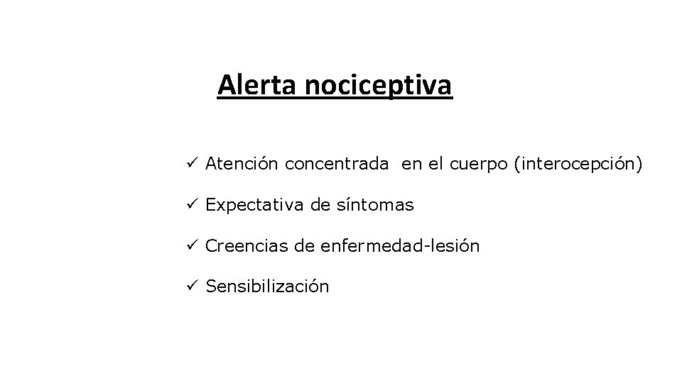 Alerta nociceptiva ü Atención concentrada en el cuerpo (interocepción) ü Expectativa de síntomas ü