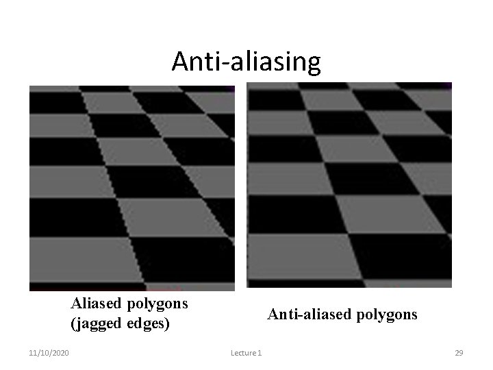 Anti-aliasing Aliased polygons (jagged edges) 11/10/2020 Anti-aliased polygons Lecture 1 29 