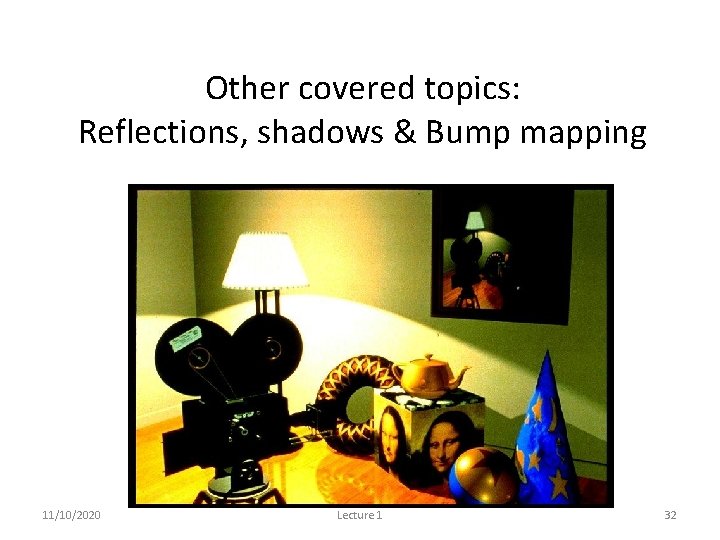 Other covered topics: Reflections, shadows & Bump mapping 11/10/2020 Lecture 1 32 