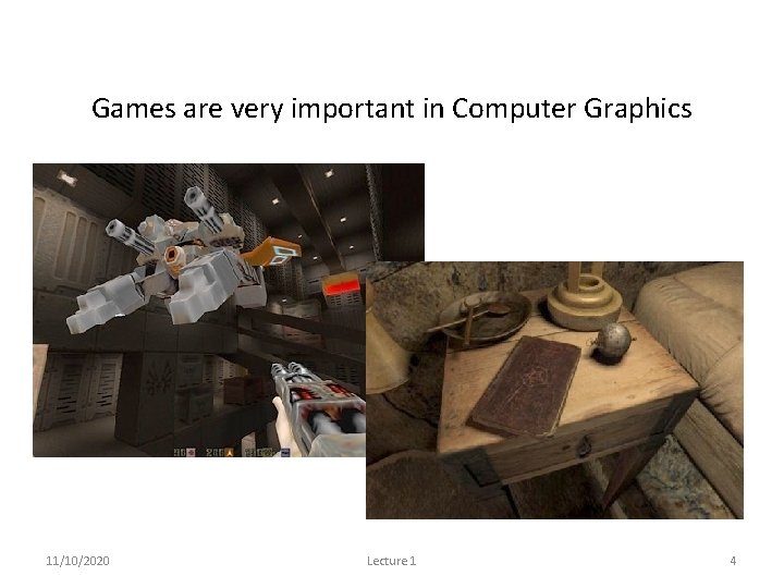 Games are very important in Computer Graphics 11/10/2020 Lecture 1 4 