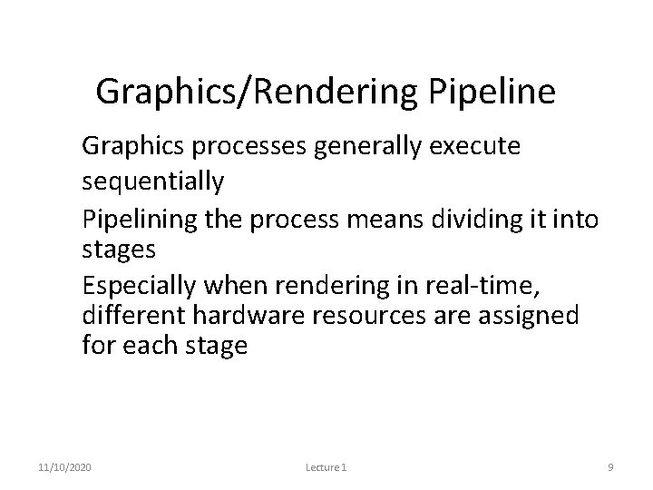 Graphics/Rendering Pipeline • Graphics processes generally execute sequentially • Pipelining the process means dividing