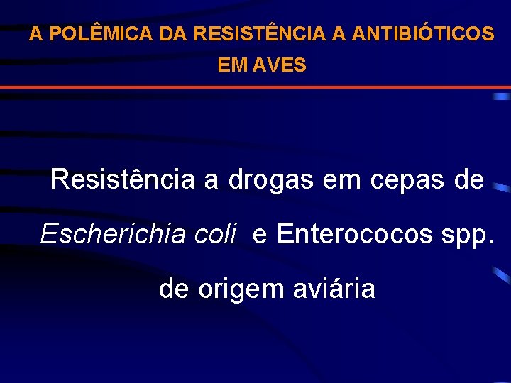 A POLÊMICA DA RESISTÊNCIA A ANTIBIÓTICOS EM AVES Resistência a drogas em cepas de