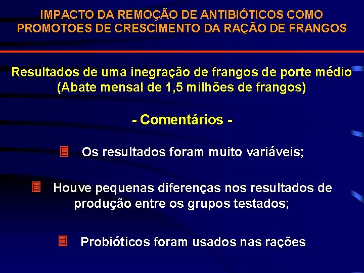 IMPACTO DA REMOÇÃO DE ANTIBIÓTICOS COMO PROMOTOES DE CRESCIMENTO DA RAÇÃO DE FRANGOS Resultados