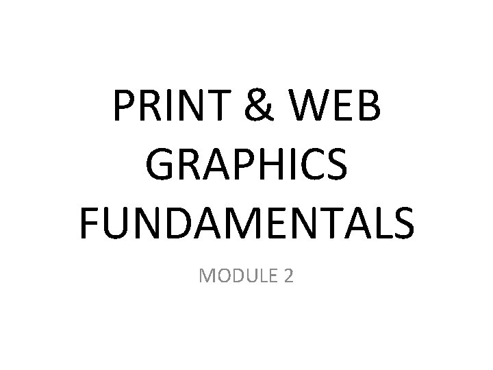 PRINT & WEB GRAPHICS FUNDAMENTALS MODULE 2 