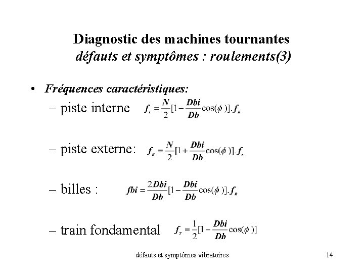 Diagnostic des machines tournantes défauts et symptômes : roulements(3) • Fréquences caractéristiques: – piste