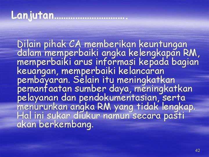 Lanjutan……………. Dilain pihak CA memberikan keuntungan dalam memperbaiki angka kelengkapan RM, memperbaiki arus informasi