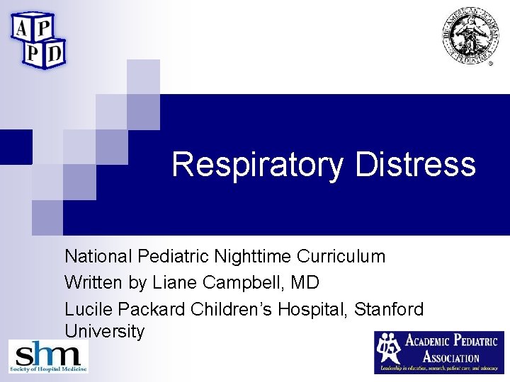 Respiratory Distress National Pediatric Nighttime Curriculum Written by Liane Campbell, MD Lucile Packard Children’s