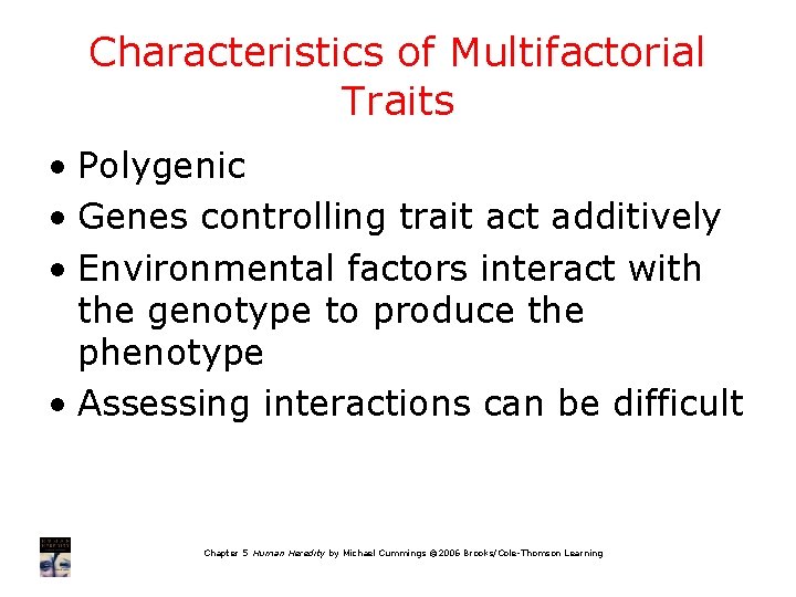 Characteristics of Multifactorial Traits • Polygenic • Genes controlling trait act additively • Environmental