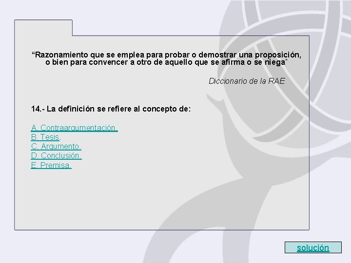 “Razonamiento que se emplea para probar o demostrar una proposición, o bien para convencer