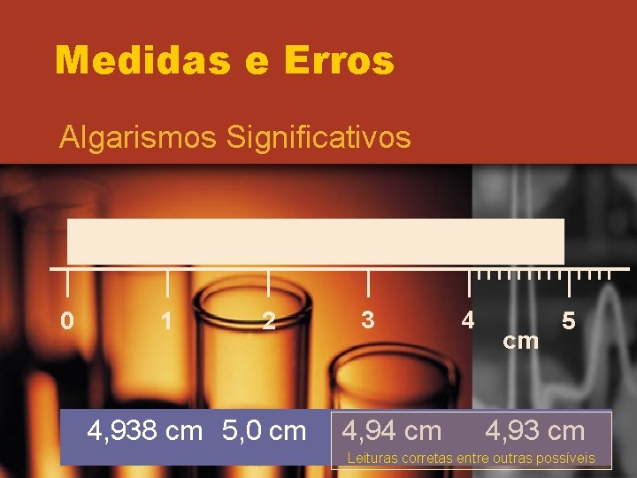 Medidas e Erros Algarismos Significativos 0 1 2 4, 938 cm 5, 0 cm Medidas e Erros Algarismos Significativos 0 1 2 4, 938 cm 5, 0 cm