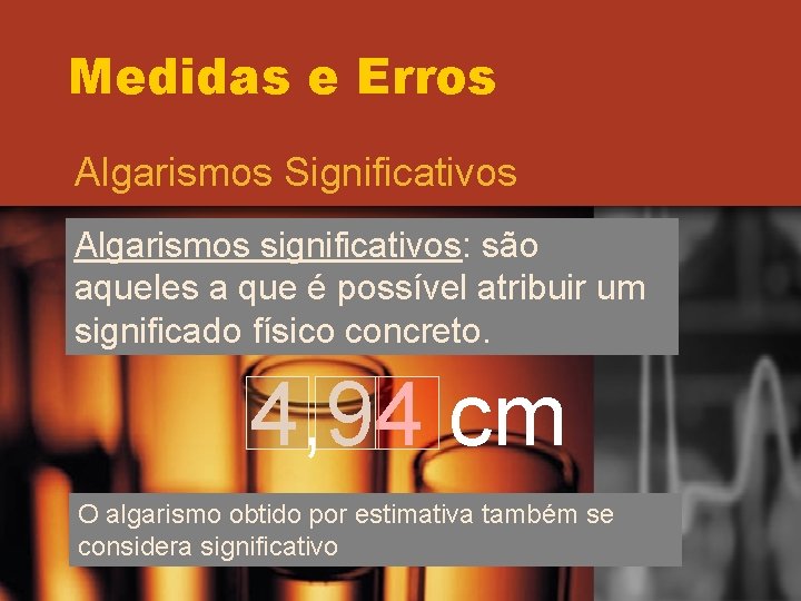 Medidas e Erros Algarismos Significativos Algarismos significativos: são aqueles a que é possível atribuir Medidas e Erros Algarismos Significativos Algarismos significativos: são aqueles a que é possível atribuir