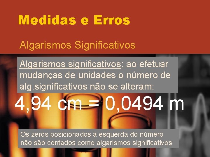 Medidas e Erros Algarismos Significativos Algarismos significativos: ao efetuar mudanças de unidades o número Medidas e Erros Algarismos Significativos Algarismos significativos: ao efetuar mudanças de unidades o número