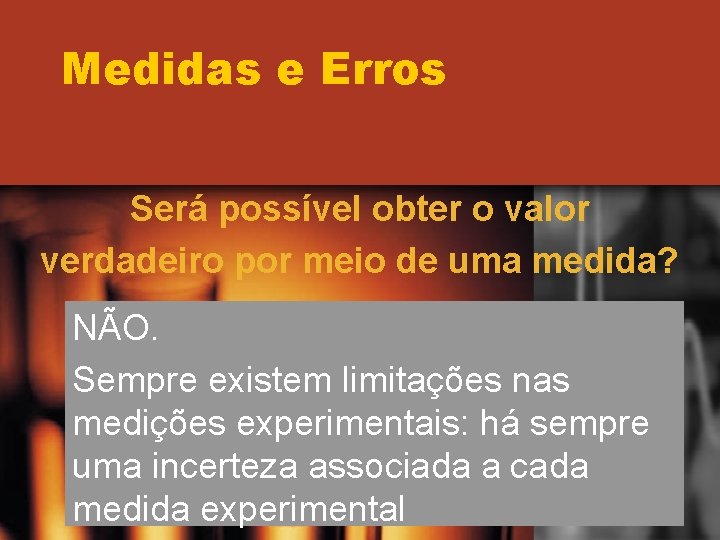 Medidas e Erros Será possível obter o valor verdadeiro por meio de uma medida? Medidas e Erros Será possível obter o valor verdadeiro por meio de uma medida?