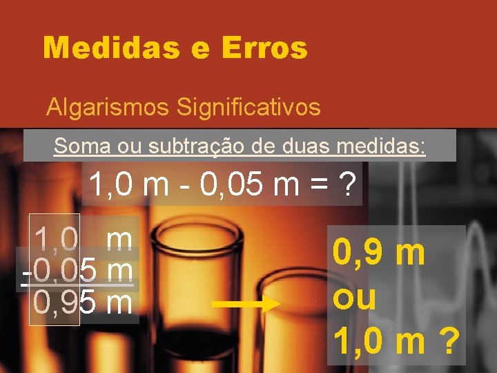 Medidas e Erros Algarismos Significativos Soma ou subtração de duas medidas: 1, 0 m Medidas e Erros Algarismos Significativos Soma ou subtração de duas medidas: 1, 0 m