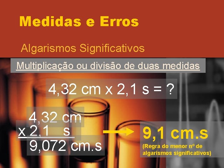 Medidas e Erros Algarismos Significativos Multiplicação ou divisão de duas medidas 4, 32 cm Medidas e Erros Algarismos Significativos Multiplicação ou divisão de duas medidas 4, 32 cm