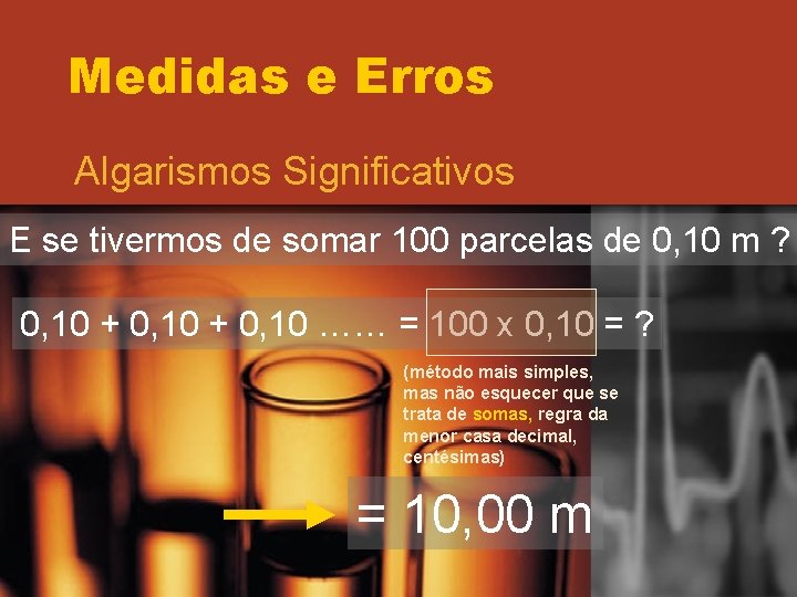 Medidas e Erros Algarismos Significativos E se tivermos de somar 100 parcelas de 0, Medidas e Erros Algarismos Significativos E se tivermos de somar 100 parcelas de 0,