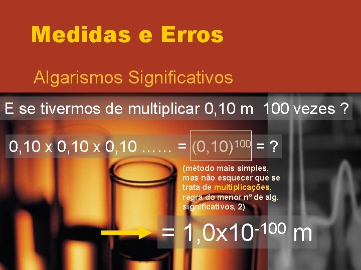 Medidas e Erros Algarismos Significativos E se tivermos de multiplicar 0, 10 m 100 Medidas e Erros Algarismos Significativos E se tivermos de multiplicar 0, 10 m 100