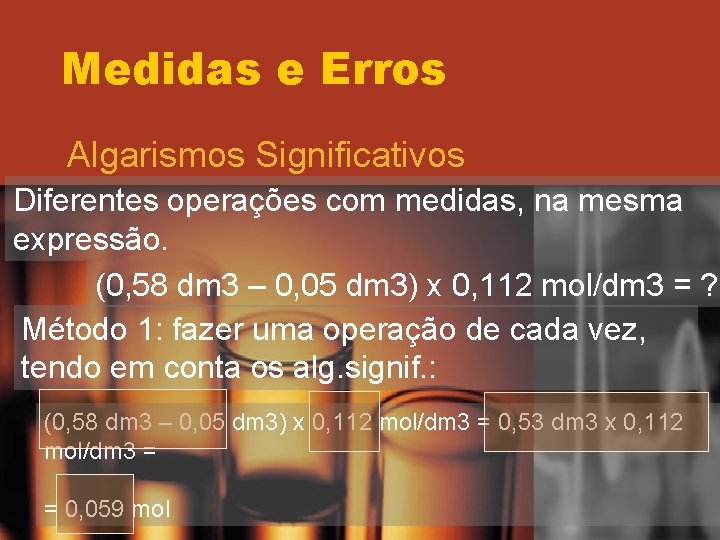 Medidas e Erros Algarismos Significativos Diferentes operações com medidas, na mesma expressão. (0, 58 Medidas e Erros Algarismos Significativos Diferentes operações com medidas, na mesma expressão. (0, 58