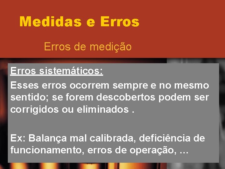 Medidas e Erros de medição Erros sistemáticos: Esses erros ocorrem sempre e no mesmo Medidas e Erros de medição Erros sistemáticos: Esses erros ocorrem sempre e no mesmo