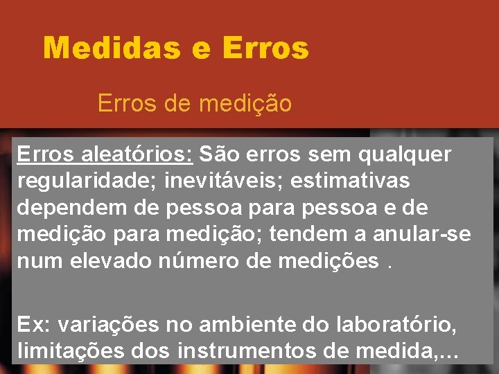 Medidas e Erros de medição Erros aleatórios: São erros sem qualquer regularidade; inevitáveis; estimativas Medidas e Erros de medição Erros aleatórios: São erros sem qualquer regularidade; inevitáveis; estimativas