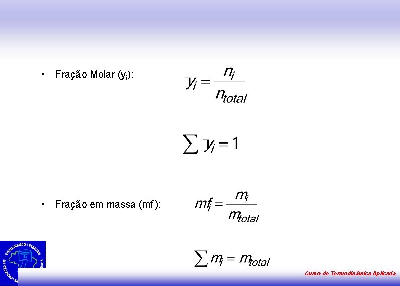  • Fração Molar (yi): • Fração em massa (mfi): Curso de Termodinâmica Aplicada