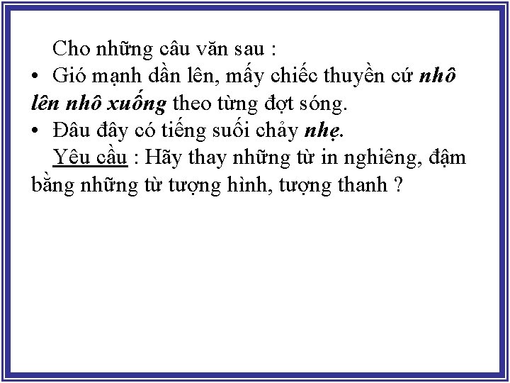 Cho những câu văn sau : • Gió mạnh dần lên, mấy chiếc thuyền