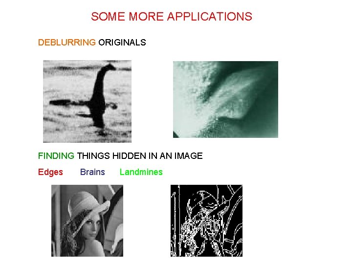 SOME MORE APPLICATIONS DEBLURRING ORIGINALS FINDING THINGS HIDDEN IN AN IMAGE Edges Brains Landmines