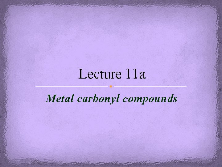 Lecture 11 a Metal carbonyl compounds 