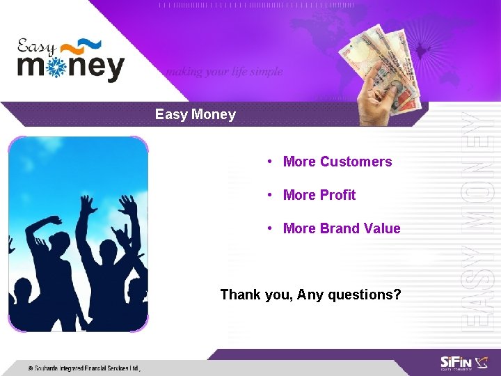 Easy Money • More Customers • More Profit • More Brand Value Thank you,
